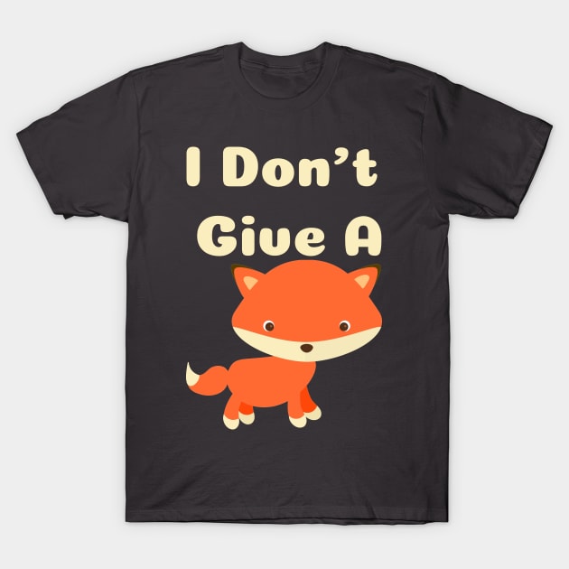 I Don't Give A Fox T-Shirt by A T Design